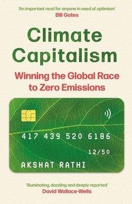 Climate Capitalism: Winning the Global Race to Zero Emissions / "An important read for anyone in need of optimism" Bill Gates - Rathi, Akshat