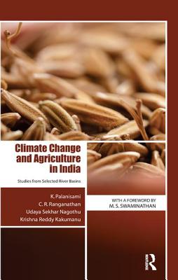 Climate Change and Agriculture in India: Studies from Selected River Basins - Palanisami, K., and Ranganathan, C. R., and Nagothu, Udaya Sekhar