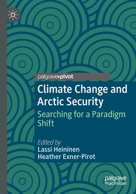 Climate Change and Arctic Security: Searching for a Paradigm Shift - Heininen, Lassi (Editor), and Exner-Pirot, Heather (Editor)