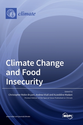 Climate Change and Food Insecurity - Bryant, Christopher Robin (Guest editor), and Vitali, Andrea (Guest editor), and Madani, Azzeddine (Guest editor)