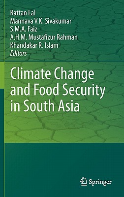 Climate Change and Food Security in South Asia - Lal, Rattan (Editor), and Sivakumar, Mannava Vk (Editor), and Faiz, S M a (Editor)