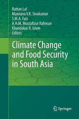 Climate Change and Food Security in South Asia - Lal, Rattan (Editor), and Sivakumar, Mannava Vk (Editor), and Faiz, S M a (Editor)