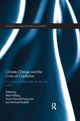 Climate Change and the Crisis of Capitalism: A Chance to Reclaim, Self, Society and Nature - Pelling, Mark (Editor), and Manuel-Navarrete, David (Editor), and Redclift, Michael (Editor)