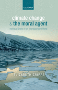 Climate Change and the Moral Agent: Individual Duties in an Interdependent World