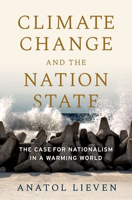 Climate Change and the Nation State: The Case for Nationalism in a Warming World - Lieven, Anatol