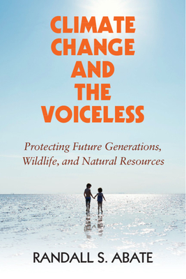 Climate Change and the Voiceless: Protecting Future Generations, Wildlife, and Natural Resources - Abate, Randall S