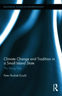 Climate Change and Tradition in a Small Island State: The Rising Tide - Rudiak-Gould, Peter