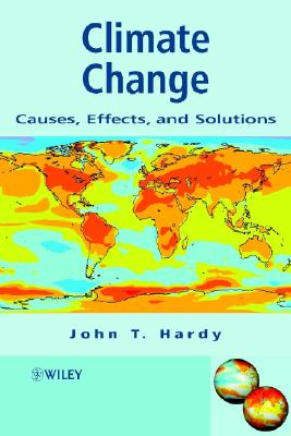 Climate Change: Causes, Effects and Solutions - Hardy, John T
