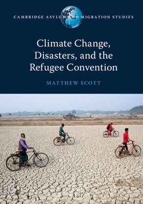 Climate Change, Disasters, and the Refugee Convention - Scott, Matthew