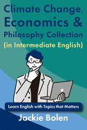Climate Change, Economics & Philosophy Collection (in Intermediate English): Learn English with Topics that Matters