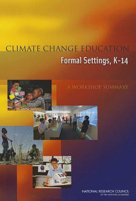 Climate Change Education in Formal Settings, K-14: A Workshop Summary - National Research Council, and Division of Behavioral and Social Sciences and Education, and Board on Science Education