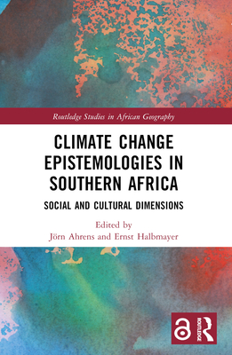 Climate Change Epistemologies in Southern Africa: Social and Cultural Dimensions - Ahrens, Jrn (Editor), and Halbmayer, Ernst (Editor)