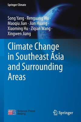 Climate Change in Southeast Asia and Surrounding Areas - Yang, Song, and Wu, Renguang, and Jian, Maoqiu