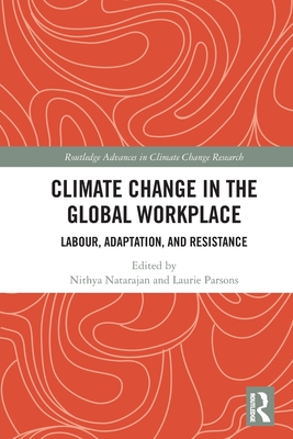 Climate Change in the Global Workplace: Labour, Adaptation and Resistance - Natarajan, Nithya (Editor), and Parsons, Laurie (Editor)