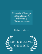 Climate Change Litigation: A Growing Phenomenon - Scholar's Choice Edition
