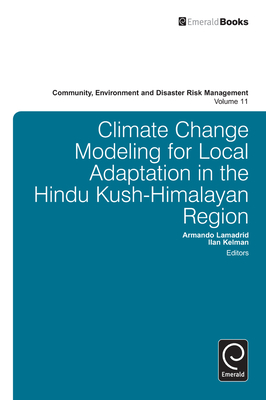 Climate Change Modeling for Local Adaptation in the Hindu Kush - Himalayan Region - Lamadrid, Armando (Editor), and Kelman, Ilan (Editor), and Shaw, Rajib (Editor)