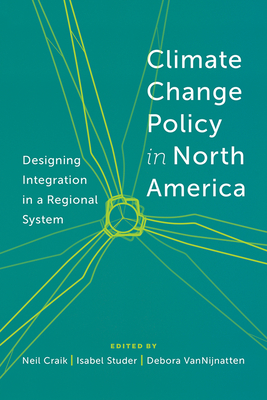Climate Change Policy in North America: Designing Integration in a Regional System - Craik, A. Neil (Editor), and Studer, Isabel (Editor), and VanNijnatten, Debora L. (Editor)