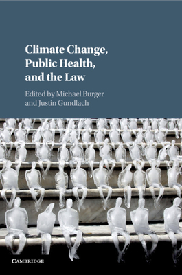 Climate Change, Public Health, and the Law - Burger, Michael (Editor), and Gundlach, Justin (Editor)