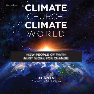 Climate Church, Climate World: How People of Faith Must Work for Change - Antal, Jim, and McKibben, Bill (Foreword by), and Denison, Jim (Read by)