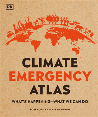 Climate Emergency Atlas: What's Happening - What We Can Do - Hooke, Dan, and Margolin, Jamie (Foreword by)