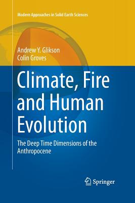 Climate, Fire and Human Evolution: The Deep Time Dimensions of the Anthropocene - Glikson, Andrew Y, and Groves, Colin