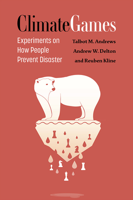 Climate Games: Experiments on How People Prevent Disaster - Andrews, Talbot M, and Delton, Andrew W, and Kline, Reuben