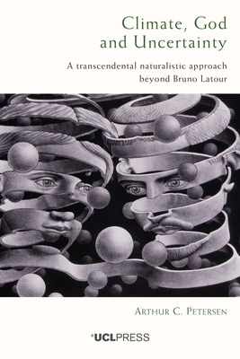 Climate, God and Uncertainty: A Transcendental Naturalistic Approach Beyond Bruno Latour - C. Petersen, Arthur