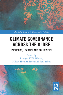 Climate Governance across the Globe: Pioneers, Leaders and Followers - Wurzel, Rdiger K W (Editor), and Andersen, Mikael Skou (Editor), and Tobin, Paul (Editor)