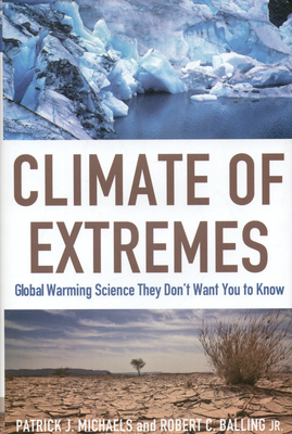 Climate of Extremes: Global Warming Science They Don't Want You to Know - Michaels, Patrick J, and Balling, Robert