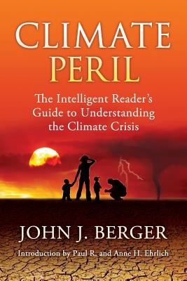 Climate Peril: The Intelligent Reader's Guide to Understanding the Climate Crisis - Berger, John J