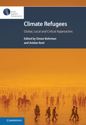 Climate Refugees: Global, Local and Critical Approaches - Behrman, Simon (Editor), and Kent, Avidan (Editor)