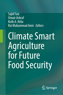 Climate Smart Agriculture for Future Food Security - Faiz, Sajid (Editor), and Ashraf, Umair (Editor), and Attia, Kotb A. (Editor)