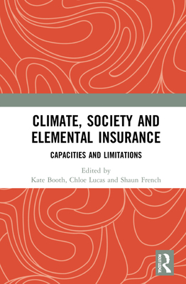 Climate, Society and Elemental Insurance: Capacities and Limitations - Booth, Kate (Editor), and Lucas, Chloe (Editor), and French, Shaun (Editor)