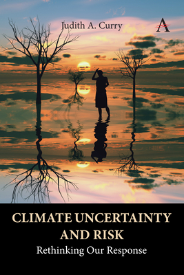 Climate Uncertainty and Risk: Rethinking Our Response - Curry, Judith