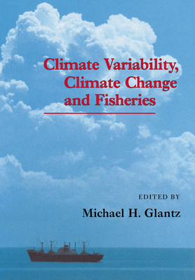 Climate Variability, Climate Change and Fisheries - Glantz, Michael H (Editor), and Michael H, Glantz (Editor)