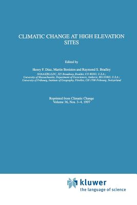 Climatic Change at High Elevation Sites - Diaz, Henry F. (Editor), and Beniston, Martin (Editor), and Bradley, Raymond S. (Editor)