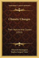Climatic Changes Climatic Changes: Their Nature and Causes (1922) Their Nature and Causes (1922)