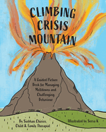 Climbing Crisis Mountain: A Guided Picture Book for Managing Meltdowns and Challenging Behaviour.