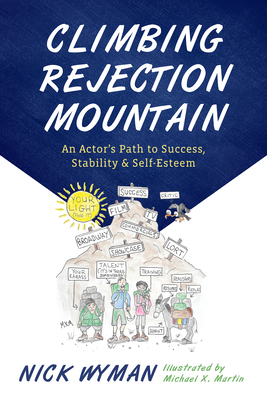 Climbing Rejection Mountain: An Actor's Path to Success, Stability, and Self-Esteem - Wyman, Nick, and Martin, Michael X.