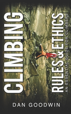 Climbing Rules & Ethics: An Essential Guide for Climbers - Goodwin, Dan