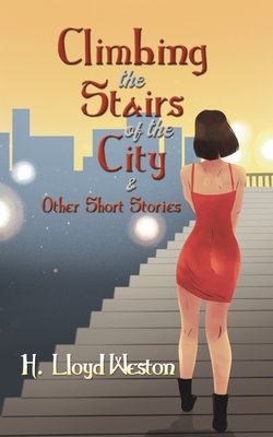 Climbing the Stairs of the City & Other Short Stories - Weston, H Lloyd