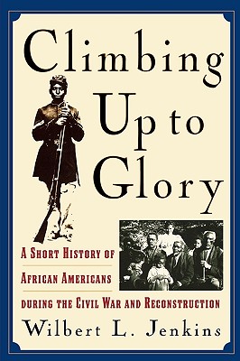 Climbing Up to Glory: A Short History of African Americans During the Civil War and Reconstruction - Jenkins, Wilbert L