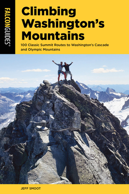 Climbing Washington's Mountains: 100 Classic Summit Routes to Washington's Cascade and Olympic Mountains - Smoot, Jeff