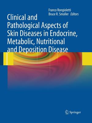 Clinical and Pathological Aspects of Skin Diseases in Endocrine, Metabolic, Nutritional and Deposition Disease - Smoller, Bruce R, MD (Editor), and Rongioletti, Franco (Editor)