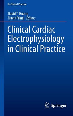 Clinical Cardiac Electrophysiology in Clinical Practice - Huang, MD, David T. (Editor), and Prinzi, MD, Travis (Editor)