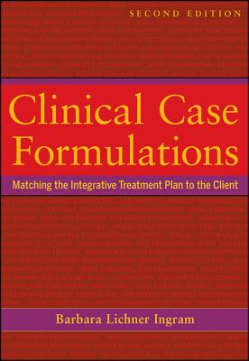 Clinical Case Formulations: Matching the Integrative Treatment Plan to the Client - Ingram, Barbara Lichner