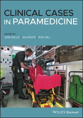 Clinical Cases in Paramedicine - Willis, Sam (Editor), and Peate, Ian (Editor), and Hill, Rod (Editor)