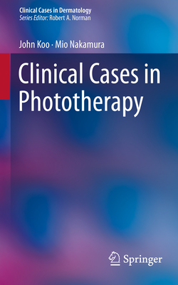 Clinical Cases in Phototherapy - Koo, John, and Nakamura, Mio