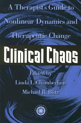 Clinical Chaos: A Therapist's Guide to Non-Linear Dynamics and Therapeutic Change - Chamberlain, Linda (Editor), and Butz, Michael R (Editor)