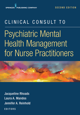 Clinical Consult to Psychiatric Mental Health Management for Nurse Practitioners - Rhoads, Jacqueline (Editor), and Mandos, Laura A. (Editor), and Reinhold, Jennifer A. (Editor)